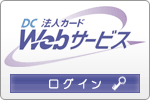 DC　法人カード Webサービス【ログイン】登録、利用料無料（法人・コーポレートカードお持ちの方専用オンラインサービス）